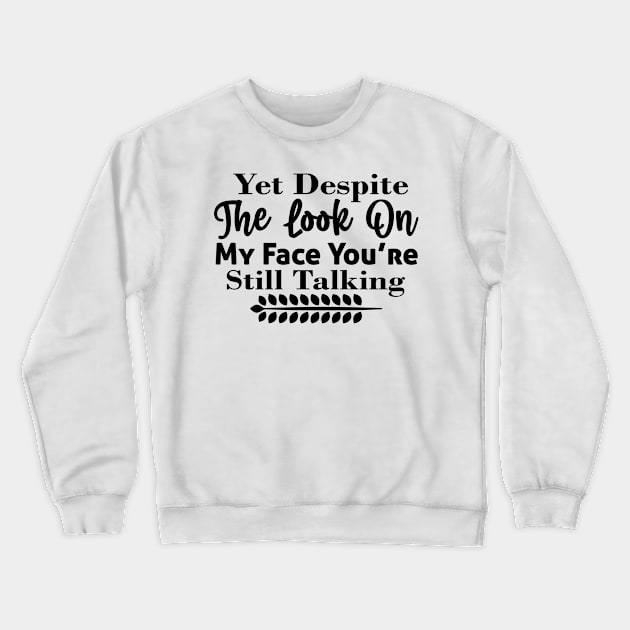 Yet despite the look on my face you’re still talking Crewneck Sweatshirt by Fun Planet